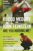 Îți bați joc de mine? The Story of Rocco Mediate's Extraordinary Battle with Tiger Woods at the U.S. Open - Are You Kidding Me?: The Story of Rocco Mediate's Extraordinary Battle with Tiger Woods at the U.S. Open