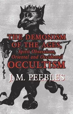 Demonismul veacurilor, obsesiile spiritelor, ocultismul oriental și occidental - The Demonism of the Ages, Spirit Obsessions, Oriental and Occidental Occultism