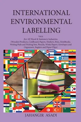Etichetarea internațională de mediu Vol.6 Papetărie: Pentru toate industriile lemnului și papetăriei (produse din lemn, carton, hârtii, markere, stilouri, noteB - International Environmental Labelling Vol.6 Stationery: For All Wood & Stationery Industries (Wooden Products, Cardboard, Papers, Markers, Pens, NoteB