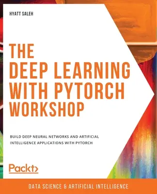Atelierul de învățare profundă cu PyTorch: Construiți rețele neuronale profunde și aplicații de inteligență artificială cu PyTorch - The Deep Learning with PyTorch Workshop: Build deep neural networks and artificial intelligence applications with PyTorch