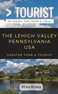 Mai mult decât un turist - Lehigh Valley Pennsylvania SUA: 50 de sfaturi de călătorie de la un localnic - Greater Than a Tourist- Lehigh Valley Pennsylvania USA: 50 Travel Tips from a Local