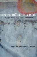 Curriculum*-in-the-Making; O perspectivă post-constructivistă - Curriculum*-in-the-Making; A Post-constructivist Perspective