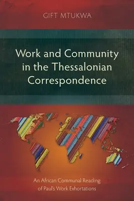Muncă și comunitate în corespondența tesaloniană: O lectură comunală africană a îndemnurilor la muncă ale lui Pavel - Work and Community in the Thessalonian Correspondence: An African Communal Reading of Paul's Work Exhortations