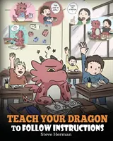Învață-ți dragonul să urmeze instrucțiunile: Ajută-ți dragonul să urmeze instrucțiunile. O poveste drăguță pentru copii care îi învață pe copii importanța de a asculta și de a urma - Teach Your Dragon To Follow Instructions: Help Your Dragon Follow Directions. A Cute Children Story To Teach Kids The Importance of Listening and Foll