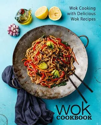 Carte de bucate Wok: Wok Cooking cu rețete delicioase pentru Wok (ediția a 2-a) - Wok Cookbook: Wok Cooking with Delicious Wok Recipes (2nd Edition)