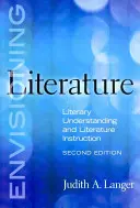 Închipuirea literaturii: Înțelegerea literaturii și învățarea literaturii - Envisioning Literature: Literary Understanding and Literature Instruction