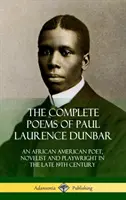 The Complete Poems of Paul Laurence Dunbar: Poet, romancier și dramaturg afro-american la sfârșitul secolului al XIX-lea - The Complete Poems of Paul Laurence Dunbar: An African American Poet, Novelist and Playwright in the Late 19th Century