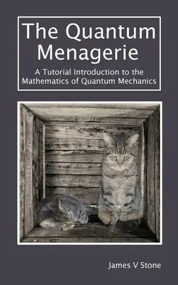 Menajeria cuantică: Tutorial de introducere în matematica mecanicii cuantice: A Tutorial Introduction to the Mathematics of Quantum Mechanics - The Quantum Menagerie: A Tutorial Introduction to the Mathematics of Quantum Mechanics