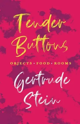 Tender Buttons - Obiecte. Mâncare. Camere;Cu o introducere de Sherwood Anderson - Tender Buttons - Objects. Food. Rooms.;With an Introduction by Sherwood Anderson