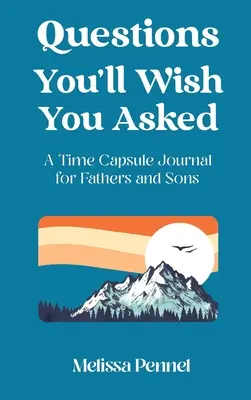 Întrebări pe care ai vrea să le pui: Un jurnal capsulă a timpului pentru tați și fii - Questions You'll Wish You Asked: A Time Capsule Journal for Fathers and Sons