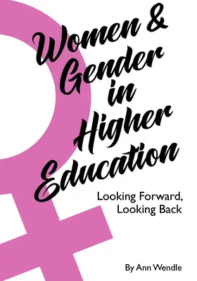 Femei și gen în învățământul superior: Privind înainte, privind înapoi - Women and Gender in Higher Education: Looking Forward, Looking Back