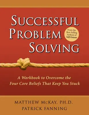 Rezolvarea cu succes a problemelor: Un manual de lucru pentru depășirea celor patru convingeri fundamentale care vă țin blocați - Successful Problem Solving: A Workbook to Overcome the Four Core Beliefs That Keep You Stuck
