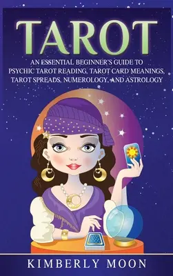 Tarot: Ghidul esențial al începătorului pentru citirea psihică a tarotului, semnificația cărților de tarot, întinderile de tarot, numerologie și astrologie - Tarot: An Essential Beginner's Guide to Psychic Tarot Reading, Tarot Card Meanings, Tarot Spreads, Numerology, and Astrology