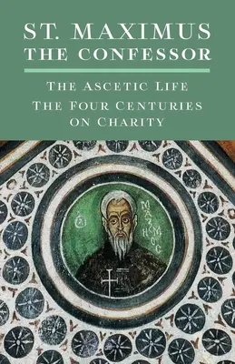 Sfântul Maxim Mărturisitorul: Viața ascetică, cele patru secole despre caritate - St. Maximus the Confessor: The Ascetic Life, The Four Centuries on Charity