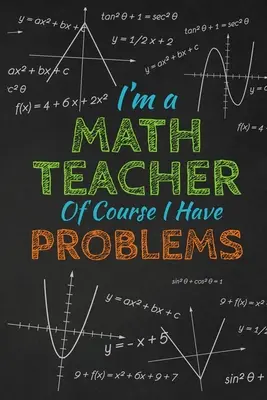 Sunt profesor de matematică Bineînțeles că am probleme: Cadou de mulțumire pentru profesor Grozav pentru aprecierea profesorului - I'm A Math Teacher Of Course I Have Problems: Thank you gift for teacher Great for Teacher Appreciation