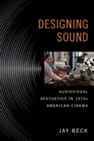 Designing Sound: Estetica audiovizuală în cinematografia americană a anilor 1970 - Designing Sound: Audiovisual Aesthetics in 1970s American Cinema