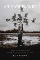 Planeta animată: Sensul visceral al vieții într-o lume de înaltă tehnologie afectată ecologic - Animate Planet: Making Visceral Sense of Living in a High-Tech Ecologically Damaged World
