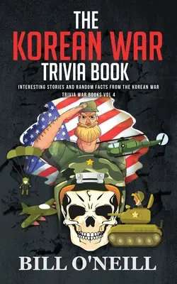 The Korean War Trivia Book: Povestiri interesante și fapte aleatorii din Războiul din Coreea - The Korean War Trivia Book: Interesting Stories and Random Facts From The Korean War
