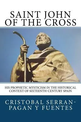 Sfântul Ioan al Crucii: Mistica sa profetică în contextul istoric al Spaniei secolului al XVI-lea - Saint John of the Cross: His Prophetic Mysticism in the Historical Context of Sixteenth-Century Spain