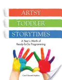 Artsy Toddler Storytimes: Un an de programare gata de plecare - Artsy Toddler Storytimes: A Year's Worth of Ready-To-Go Programming