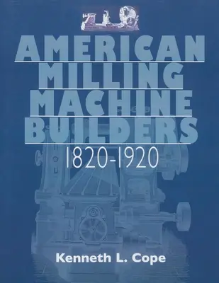 Constructorii americani de mașini de frezat 1820-1920 - American Milling Machine Builders 1820-1920