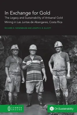 În schimbul aurului: Moștenirea și durabilitatea mineritului aurifer artizanal în Las Juntas de Abangares, Costa Rica - In Exchange for Gold: The Legacy and Sustainability of Artisanal Gold Mining in Las Juntas de Abangares, Costa Rica