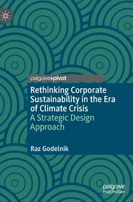 Rethinking Corporate Sustainability in the Era of Climate Crisis: O abordare de proiectare strategică - Rethinking Corporate Sustainability in the Era of Climate Crisis: A Strategic Design Approach