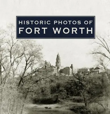 Fotografii istorice din Fort Worth - Historic Photos of Fort Worth