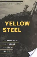 Oțel galben: Povestea industriei echipamentelor de terasament - Yellow Steel: The Story of the Earthmoving Equipment Industry