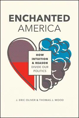 America fermecată: Cum intuiția și rațiunea ne divizează politica - Enchanted America: How Intuition and Reason Divide Our Politics