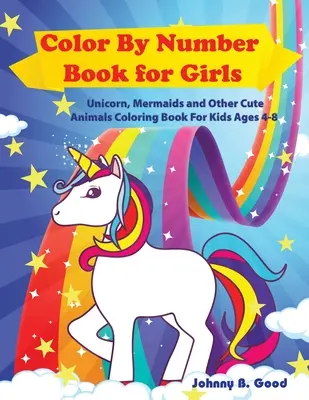 Carte de colorat după număr pentru fete: Unicorn, sirene și alte animale drăguțe Carte de colorat pentru copii de 4-8 ani - Color By Number Book for Girls: Unicorn, Mermaids and Other Cute Animals Coloring Book for Kids Ages 4-8