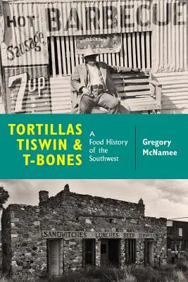 Tortillas, Tiswin și T-Bones: O istorie alimentară a sud-vestului - Tortillas, Tiswin, and T-Bones: A Food History of the Southwest