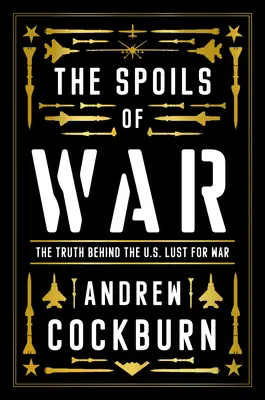 Răsplata războiului: putere, profit și mașina de război americană - The Spoils of War: Power, Profit and the American War Machine
