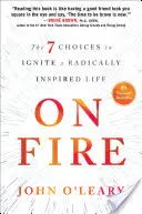 On Fire: Cele 7 alegeri pentru a aprinde o viață radical inspirată - On Fire: The 7 Choices to Ignite a Radically Inspired Life
