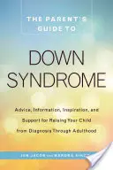 Ghidul părintelui pentru sindromul Down: Sfaturi, informații, inspirație și sprijin pentru creșterea copilului dumneavoastră de la diagnosticare până la vârsta adultă - The Parent's Guide to Down Syndrome: Advice, Information, Inspiration, and Support for Raising Your Child from Diagnosis Through Adulthood