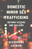 Traficul sexual al minorelor domestice: Dincolo de victime și răufăcători - Domestic Minor Sex Trafficking: Beyond Victims and Villains