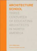 Școala de arhitectură: Trei secole de formare a arhitecților în America de Nord - Architecture School: Three Centuries of Educating Architects in North America