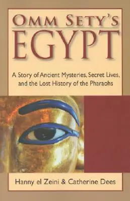 Egiptul lui Omm Sety: O poveste despre mistere antice, vieți secrete și istoria pierdută a faraonilor - Omm Sety's Egypt: A Story of Ancient Mysteries, Secret Lives, and the Lost History of the Pharaohs