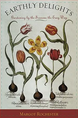 Earthly Delights: Gardening by the Seasons the Easy Way (Grădinăritul în funcție de anotimpuri în mod simplu) - Earthly Delights: Gardening by the Seasons the Easy Way