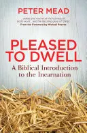 Plăcut să locuiești: O introducere biblică la întrupare - Pleased to Dwell: A Biblical Introduction to the Incarnation