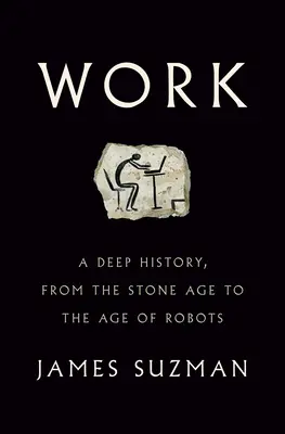 Munca: O istorie profundă, de la epoca de piatră la epoca roboților - Work: A Deep History, from the Stone Age to the Age of Robots