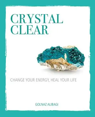 Cristal clar: Schimbă-ți energia, vindecă-ți viața - Crystal Clear: Change Your Energy, Heal Your Life