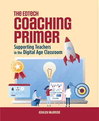 The Edtech Coaching Primer: Sprijinirea profesorilor în sala de clasă din era digitală - The Edtech Coaching Primer: Supporting Teachers in the Digital Age Classroom