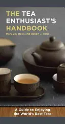 The Tea Enthusiast's Handbook: A Guide to the World's Best Tea (Ghidul celor mai bune ceaiuri din lume) - The Tea Enthusiast's Handbook: A Guide to the World's Best Teas
