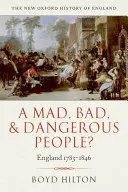 Un popor nebun, rău și periculos? Anglia 1783-1846 - A Mad, Bad, and Dangerous People?: England 1783-1846