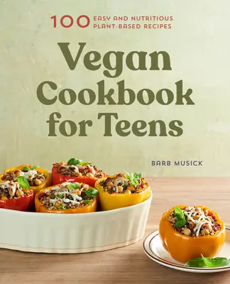 Carte de bucate vegane pentru adolescenți: 100 de rețete simple și nutritive pe bază de plante - Vegan Cookbook for Teens: 100 Easy and Nutritious Plant-Based Recipes