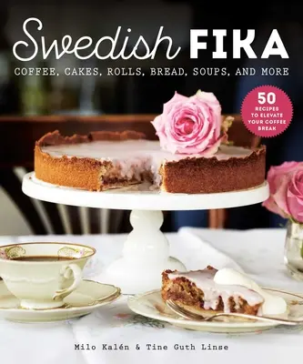 Fika suedeză: Prăjituri, rulouri, pâine, supe și multe altele - Swedish Fika: Cakes, Rolls, Bread, Soups, and More