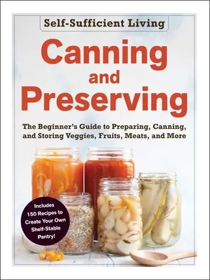 Conserve și conserve: The Beginner's Guide to Preparing, Canning, and Storing Veggies, Fruits, Meats, and More - Canning and Preserving: The Beginner's Guide to Preparing, Canning, and Storing Veggies, Fruits, Meats, and More