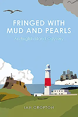 Fringed with Mud & Pearls: O odisee pe o insulă engleză - Fringed with Mud & Pearls: An English Island Odyssey