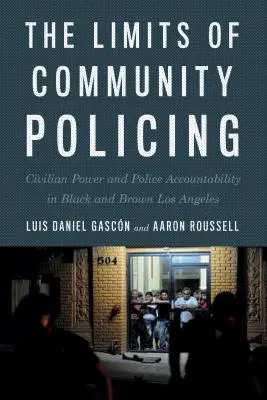 Limitele poliției comunitare: Puterea civilă și răspunderea poliției în Los Angeles-ul negru și maro - The Limits of Community Policing: Civilian Power and Police Accountability in Black and Brown Los Angeles